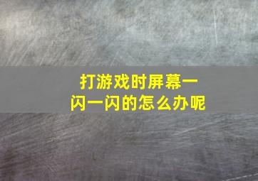 打游戏时屏幕一闪一闪的怎么办呢