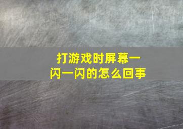 打游戏时屏幕一闪一闪的怎么回事