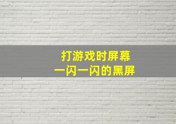 打游戏时屏幕一闪一闪的黑屏