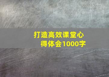 打造高效课堂心得体会1000字