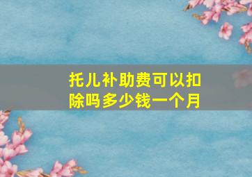 托儿补助费可以扣除吗多少钱一个月