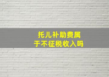 托儿补助费属于不征税收入吗