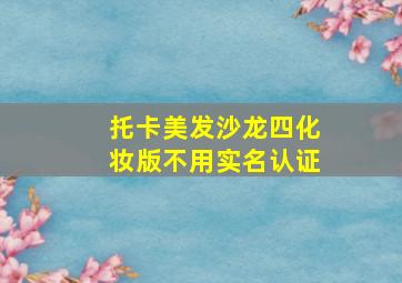 托卡美发沙龙四化妆版不用实名认证