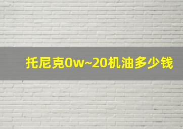 托尼克0w~20机油多少钱