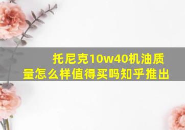 托尼克10w40机油质量怎么样值得买吗知乎推出