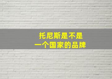 托尼斯是不是一个国家的品牌