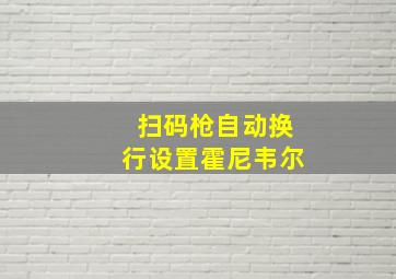 扫码枪自动换行设置霍尼韦尔