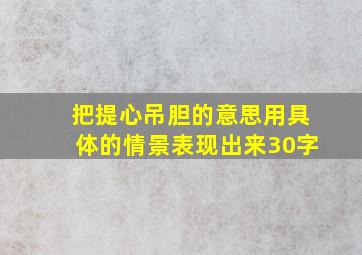 把提心吊胆的意思用具体的情景表现出来30字