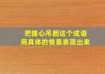 把提心吊胆这个成语用具体的情景表现出来