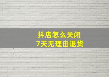 抖店怎么关闭7天无理由退货