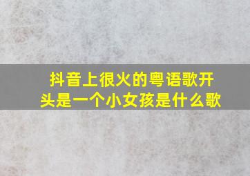 抖音上很火的粤语歌开头是一个小女孩是什么歌