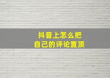 抖音上怎么把自己的评论置顶