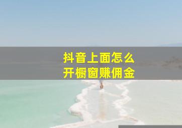 抖音上面怎么开橱窗赚佣金