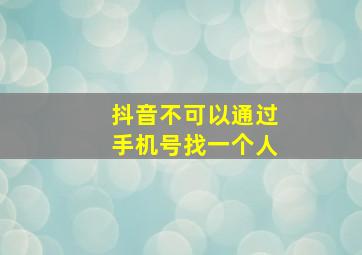 抖音不可以通过手机号找一个人