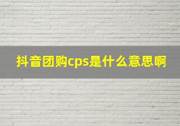 抖音团购cps是什么意思啊