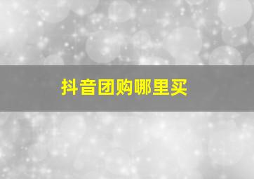 抖音团购哪里买