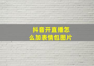 抖音开直播怎么加表情包图片