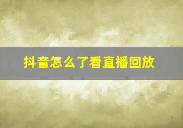 抖音怎么了看直播回放