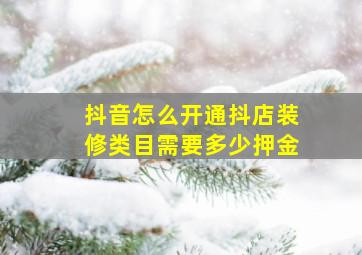 抖音怎么开通抖店装修类目需要多少押金