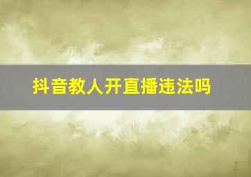 抖音教人开直播违法吗