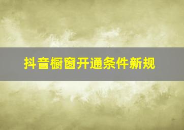 抖音橱窗开通条件新规