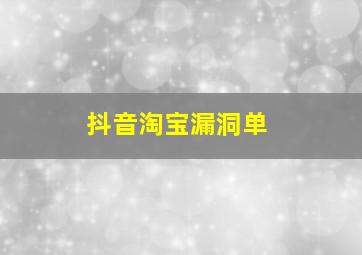 抖音淘宝漏洞单