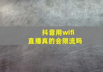 抖音用wifi直播真的会限流吗