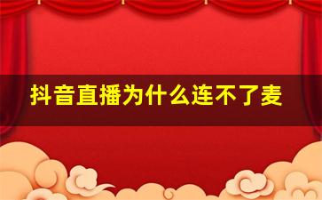 抖音直播为什么连不了麦