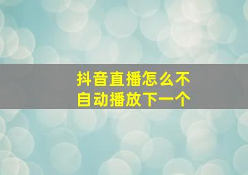 抖音直播怎么不自动播放下一个