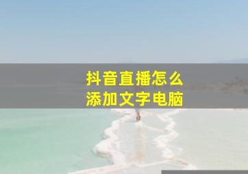 抖音直播怎么添加文字电脑