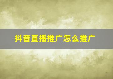 抖音直播推广怎么推广