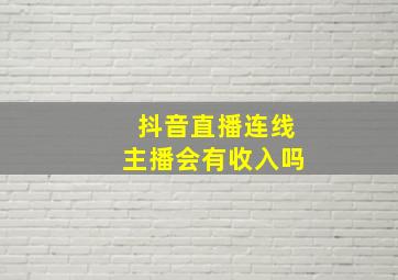 抖音直播连线主播会有收入吗