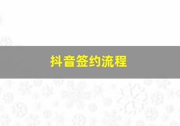 抖音签约流程