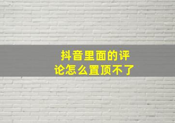 抖音里面的评论怎么置顶不了