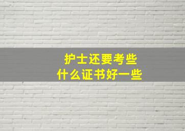 护士还要考些什么证书好一些