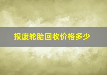 报废轮胎回收价格多少