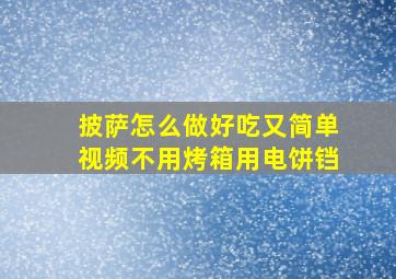 披萨怎么做好吃又简单视频不用烤箱用电饼铛