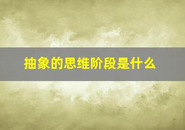 抽象的思维阶段是什么