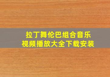 拉丁舞伦巴组合音乐视频播放大全下载安装