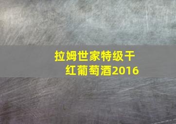 拉姆世家特级干红葡萄酒2016