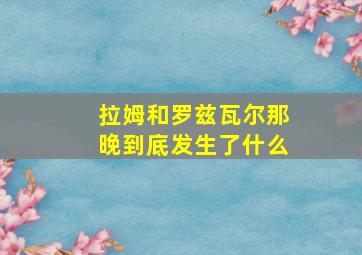 拉姆和罗兹瓦尔那晚到底发生了什么