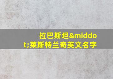 拉巴斯坦·莱斯特兰奇英文名字