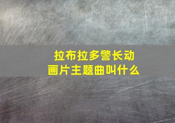 拉布拉多警长动画片主题曲叫什么