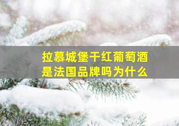 拉慕城堡干红葡萄酒是法国品牌吗为什么