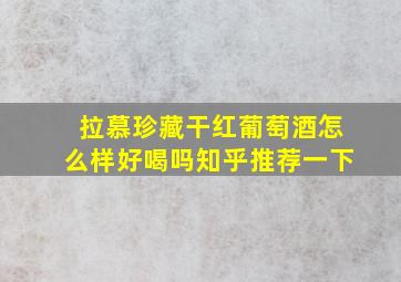 拉慕珍藏干红葡萄酒怎么样好喝吗知乎推荐一下