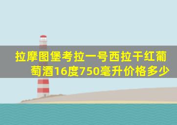 拉摩图堡考拉一号西拉干红葡萄酒16度750毫升价格多少