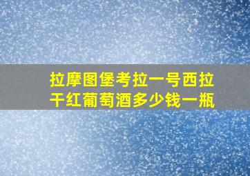 拉摩图堡考拉一号西拉干红葡萄酒多少钱一瓶