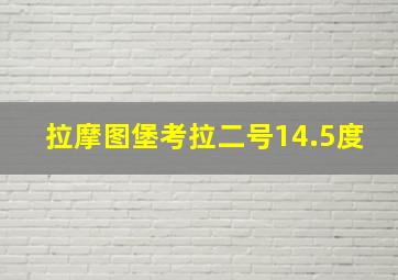 拉摩图堡考拉二号14.5度