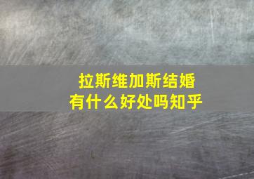 拉斯维加斯结婚有什么好处吗知乎