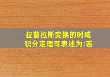 拉普拉斯变换的时域积分定理可表述为:若